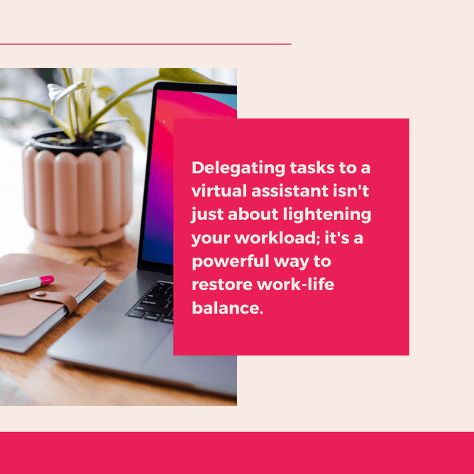 A laptop, notebook, and pen with a plant in the background, with the text: 'Delegating tasks to a virtual assistant isn't just about lightening your workload; it's a powerful way to restore work-life balance