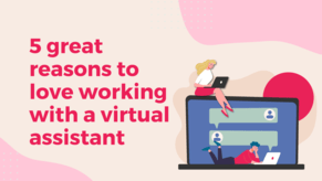 5 Reasons Business Owners Love Working With a Virtual Assistant