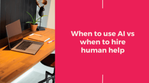 When to Use AI vs When to Hire Human Help