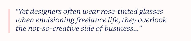 Pull quote saying: "Yet designers often wear rose-tinted glasses when envisioning freelance life, they overlook the not-so-creative side of business..."