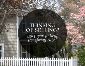 THINKING OF SELLING? ACT NOW TO BEAT THE SPRING RUSH!