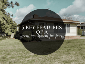 5 KEY FEATURES OF A GREAT INVESTMENT PROPERTY