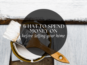 WHAT TO SPEND MONEY ON BEFORE YOU SELL YOUR HOME