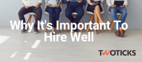 Why It&#039;s Important To Hire Well