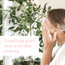 Transform your skin with skin soaking