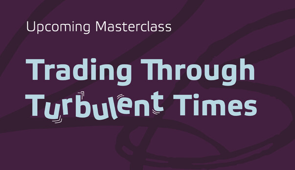 Upcoming Masterclass: Trading Through Turbulent Times