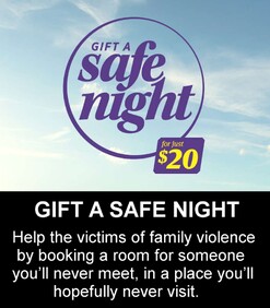 GIFT A SAFE NIGHT  - Help the victims of family violence by booking a room for someone you’ll never meet, in a place you’ll hopefully never visit.