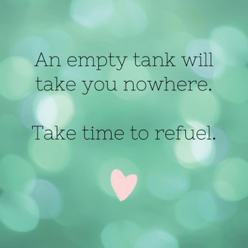 Quote: 'An empty tank will take you nowhere. Take time to refuel'