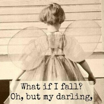 Quote: 'What if I fall? Oh, but my darling, what if you fly?'
