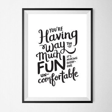 Typographic poster that says "You're having way too much fun. It's making everyone uncomfortable." Quote from The Way Way Back movie