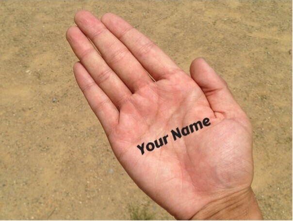 I have tattooed your name on the palm of my hand.  - (Isaiah 49:16)