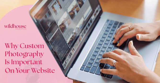Close-up of hands editing photos on a laptop, with the text 'Why Custom Photography Is Important On Your Website' in a pink overlay, alongside the Wildhouse Design Studio logo