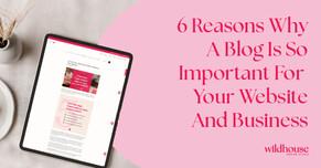 6 Reasons Why A Blog Is So Important For Your Website And Business