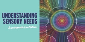 Understanding Sensory Needs - Part 1 - 31 OctoberZOOM workshop