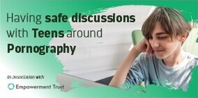 Having Safe discussions with teens around Pornography - 13 NovemberZOOM workshop