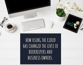 How using the cloud has changed the lives of Bookkeepers and Business Owners.