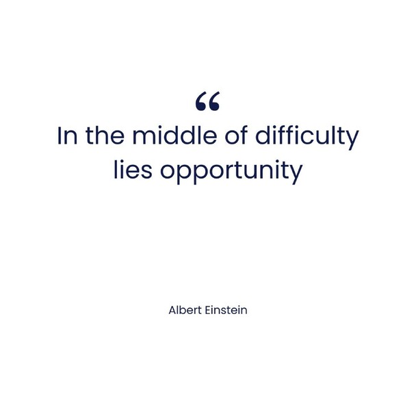 In the middle of difficulty lies opportunity - Albert Einstein