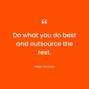Do what you do best and outsource the rest. - Peter Drucker