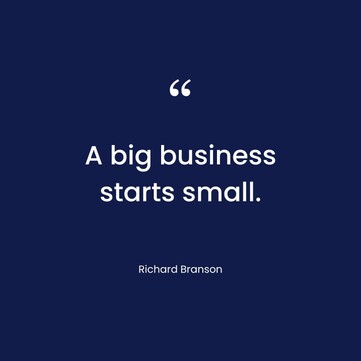 A big business starts small. - Richard Branson