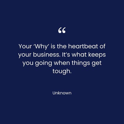 Your 'Why' is the heartbeat of your business. It's what keeps you going when things get tough. - Unknown