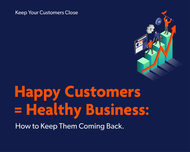 Happy Customers = Healthy Business: How to keep them coming back