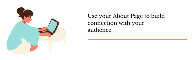 Use your About Page to build connection with your audience. 