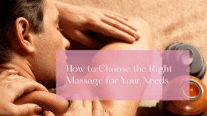 How to Choose the Right Massage for Your Needs