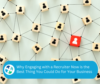 Why Engaging With A Recruiter Now Is The Best Thing You Could Do For Your Business