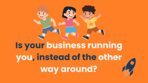 Is your business running you, instead of the other way around?