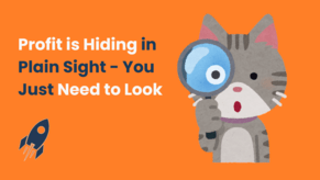 Profit is Hiding in Plain Sight (You Just Need to Look)