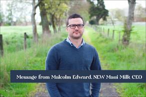 Message from Malcolm Edward, NEW Maui Milk CEO