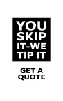 You skip it - we tip it