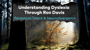 Understanding Dyslexia Through Ron Davis: Perceptual Talent &amp; Neurodivergence