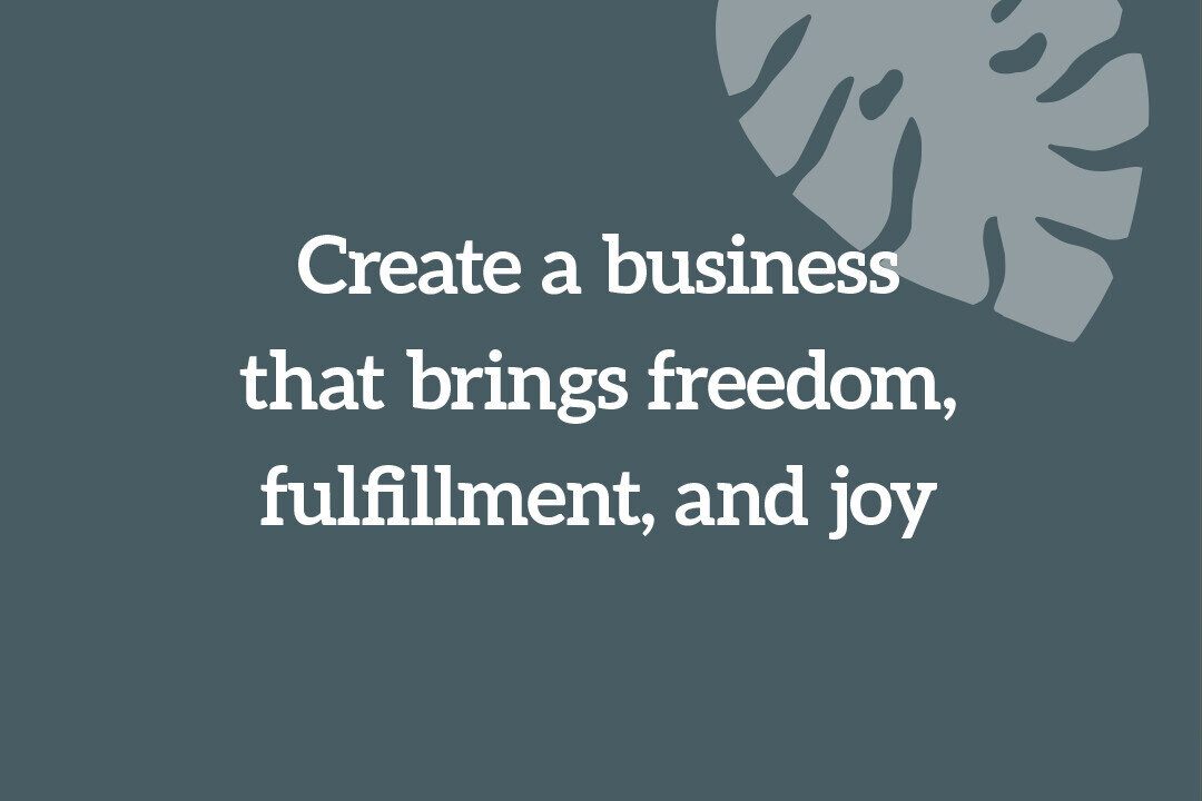 Create a business that brings freedom, fulfillment, and joy ...