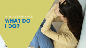 Small Business Accounting: When Your Books Are A Mess!