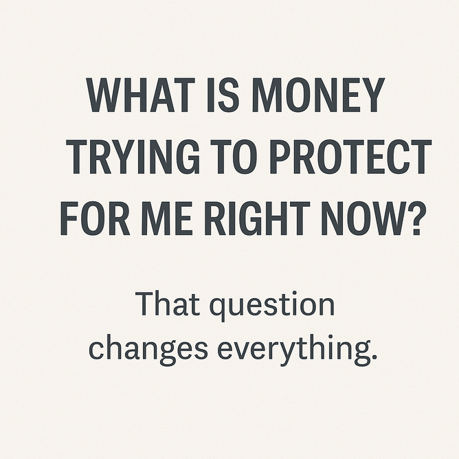 Minimalist graphic with the question &lsquo;What is money trying to protect for me right now?&rsquo; in bold dark text on a light background, with a smaller caption below reading &lsquo;That question changes everything.&rsquo;