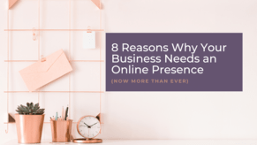 8 Reasons Why Your Business Needs an Online Presence (Now More Than Ever)