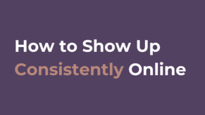 How to Show Up Consistently Online