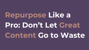 Repurpose Like a Pro: Don't Let Great Content Go to Waste