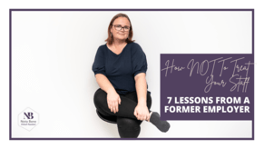 How NOT To Treat Your Staff: 7 Lessons From A Former Employer.