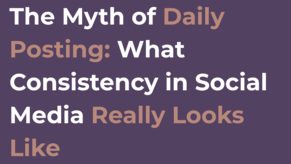The Myth of Daily Posting: What Consistency in Social Media Really Looks Like