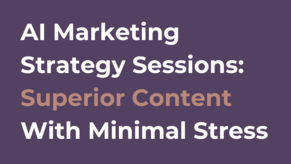 AI Marketing Strategy Sessions: Superior Content With Minimal Stress