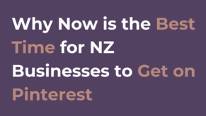 Why Now is the Best Time for New Zealand Businesses to Get on Pinterest