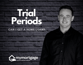 I&rsquo;m in a trial period - Can I apply for a home loan?
