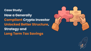 Case Study: How a Generally Compliant Crypto Investor Unlocked Better Structure, Strategy and Long Term Tax Savings